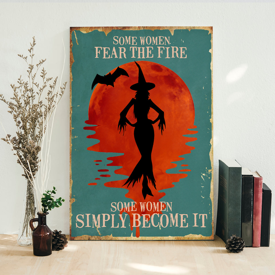 Some women fear the fire some women simply become it poster